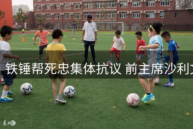 铁锤帮死忠集体抗议 前主席沙利文遭主场"禁入令